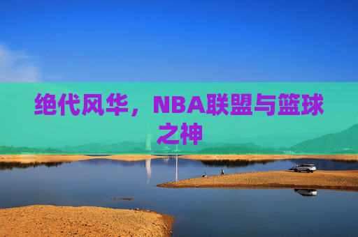 绝代风华,NBA联盟与篮球之神