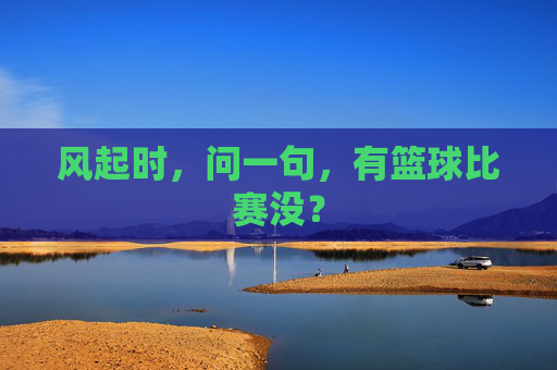 风起时，问一句，有篮球比赛没？