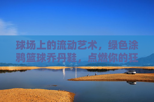 球场上的流动艺术,绿色涂鸦篮球乔丹鞋,点燃你的狂野时刻