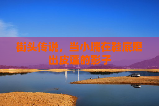 街头传说,当小瑞在鞋底磨出皮蓬的影子