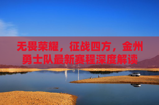 无畏荣耀,征战四方,金州勇士队最新赛程深度解读