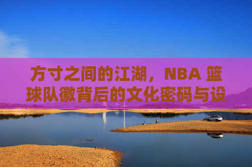 方寸之间的江湖,NBA 篮球队徽背后的文化密码与设计美学