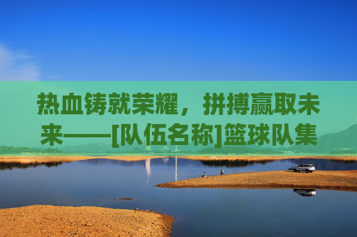 热血铸就荣耀，拼搏赢取未来——[队伍名称]篮球队集结号