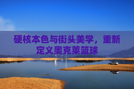 硬核本色与街头美学,重新定义奥克莱篮球