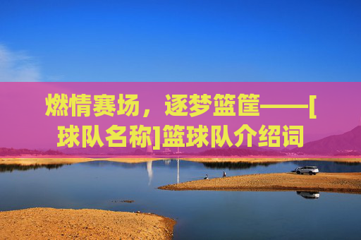 燃情赛场，逐梦篮筐——[球队名称]篮球队介绍词