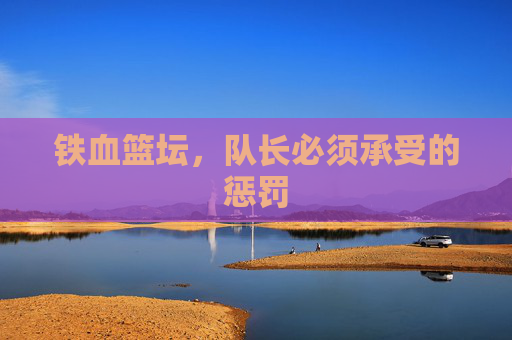 铁血篮坛,队长必须承受的惩罚