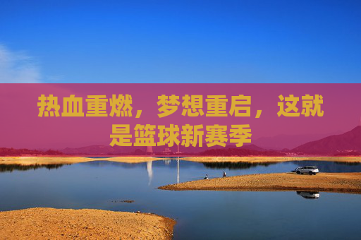 热血重燃,梦想重启,这就是篮球新赛季