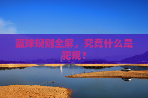 篮球规则全解,究竟什么是犯规?