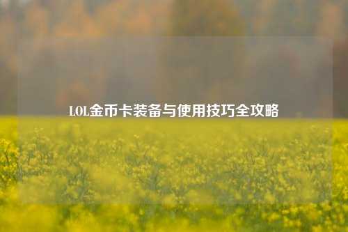 LOL金币卡装备与使用技巧全攻略