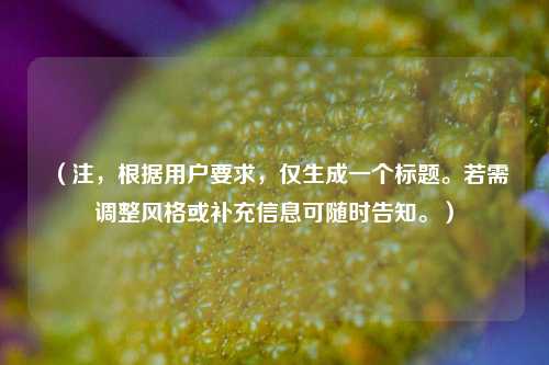 (注,根据用户要求,仅生成一个标题。若需调整风格或补充信息可随时告知。)