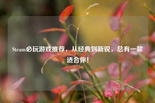 Steam必玩游戏推荐,从经典到新锐,总有一款适合你!