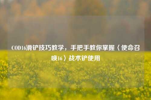 COD16滑铲技巧教学，手把手教你掌握〈使命召唤16〉战术铲使用