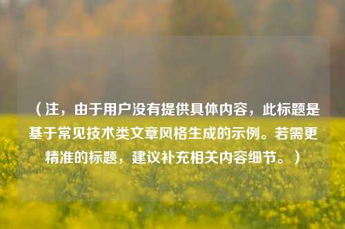（注，由于用户没有提供具体内容，此标题是基于常见技术类文章风格生成的示例。若需更精准的标题，建议补充相关内容细节。）