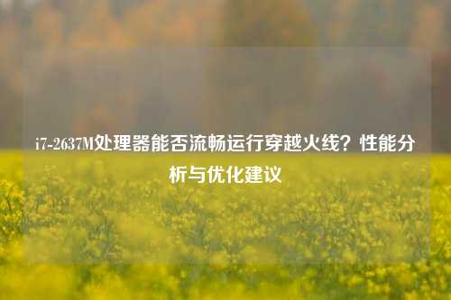 i7-2637M处理器能否流畅运行穿越火线？性能分析与优化建议