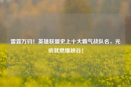 雷霆万钧！英雄联盟史上十大霸气战队名，光听就燃爆峡谷！