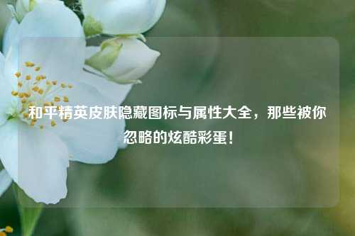 和平精英皮肤隐藏图标与属性大全，那些被你忽略的炫酷彩蛋！