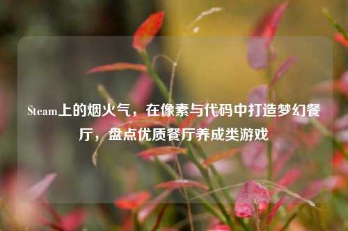 Steam上的烟火气,在像素与代码中打造梦幻餐厅,盘点优质餐厅养成类游戏